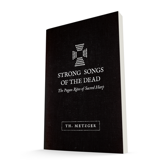 Strong Songs of the Dead: The Pagan Rites of Sacred Harp